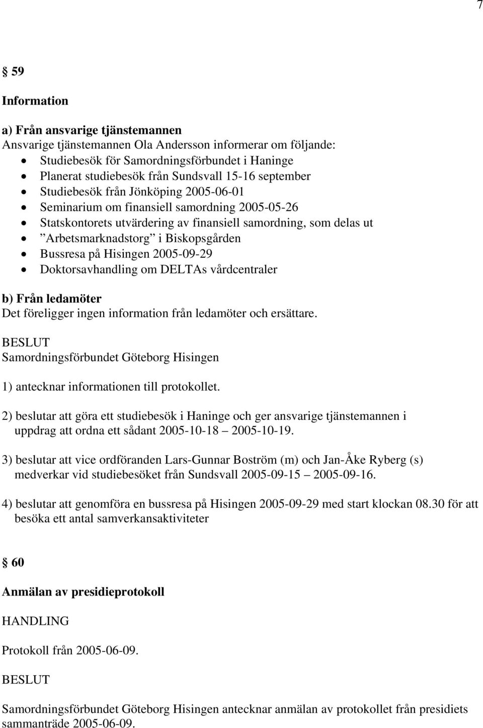 Bussresa på Hisingen 2005-09-29 Doktorsavhandling om DELTAs vårdcentraler b) Från ledamöter Det föreligger ingen information från ledamöter och ersättare.