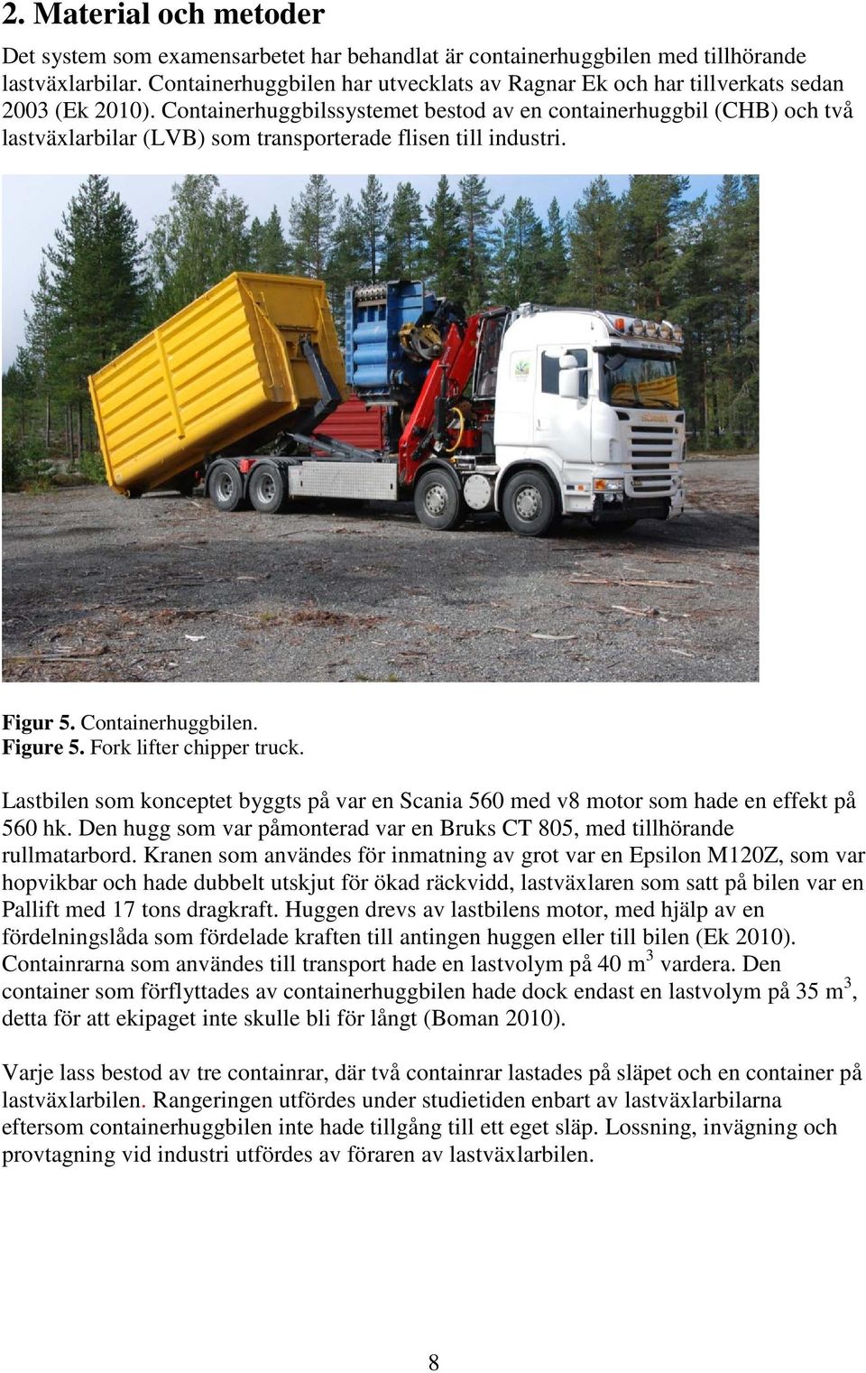 Containerhuggbilssystemet bestod av en containerhuggbil (CHB) och två lastväxlarbilar (LVB) som transporterade flisen till industri. Figur 5. Containerhuggbilen. Figure 5. Fork lifter chipper truck.