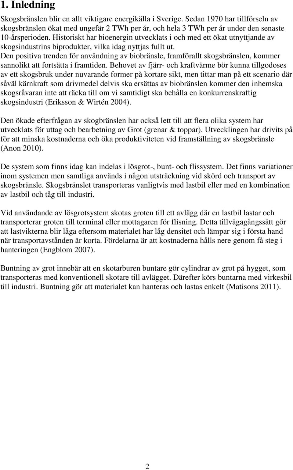 Historiskt har bioenergin utvecklats i och med ett ökat utnyttjande av skogsindustrins biprodukter, vilka idag nyttjas fullt ut.