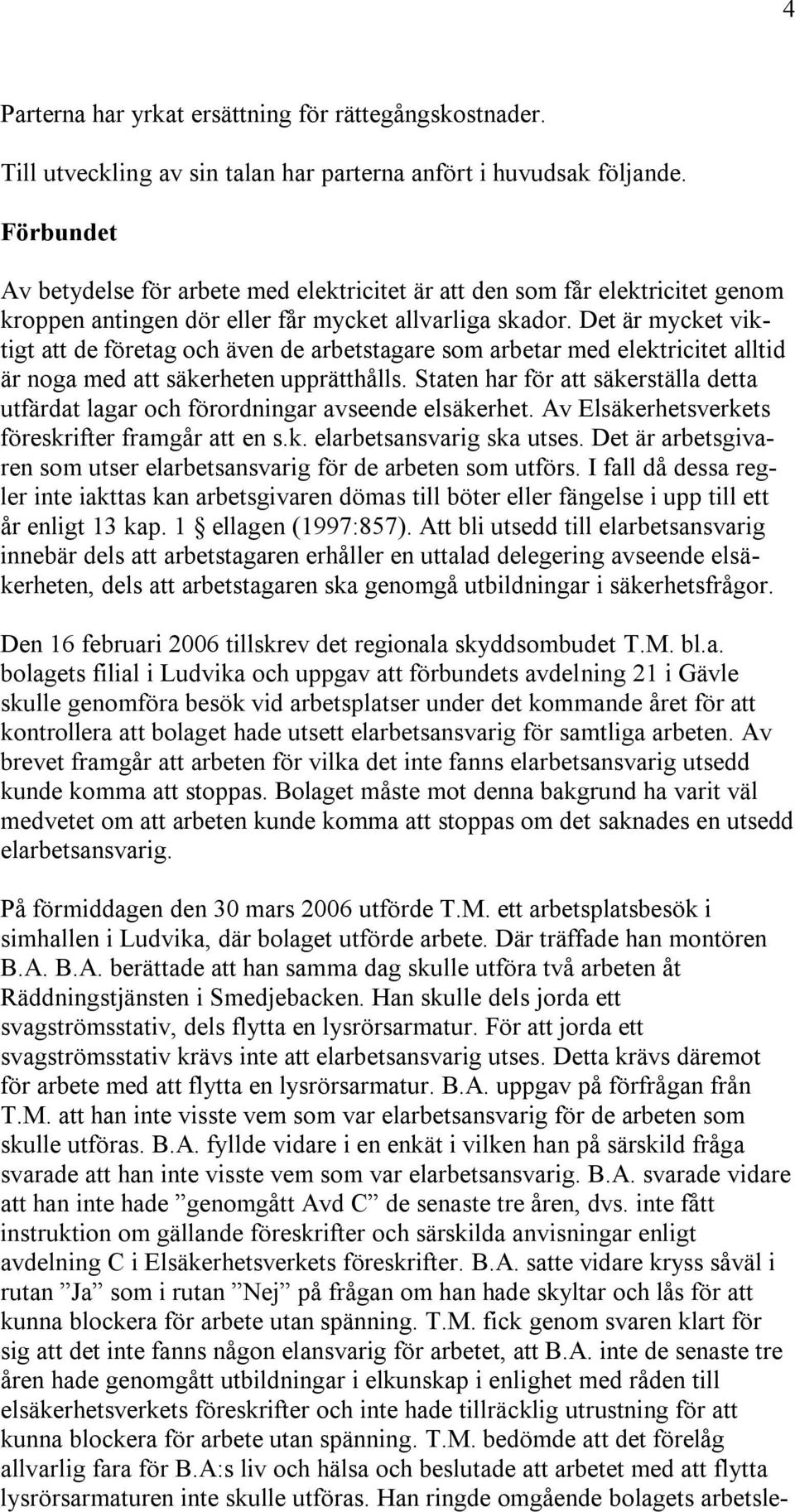 Det är mycket viktigt att de företag och även de arbetstagare som arbetar med elektricitet alltid är noga med att säkerheten upprätthålls.