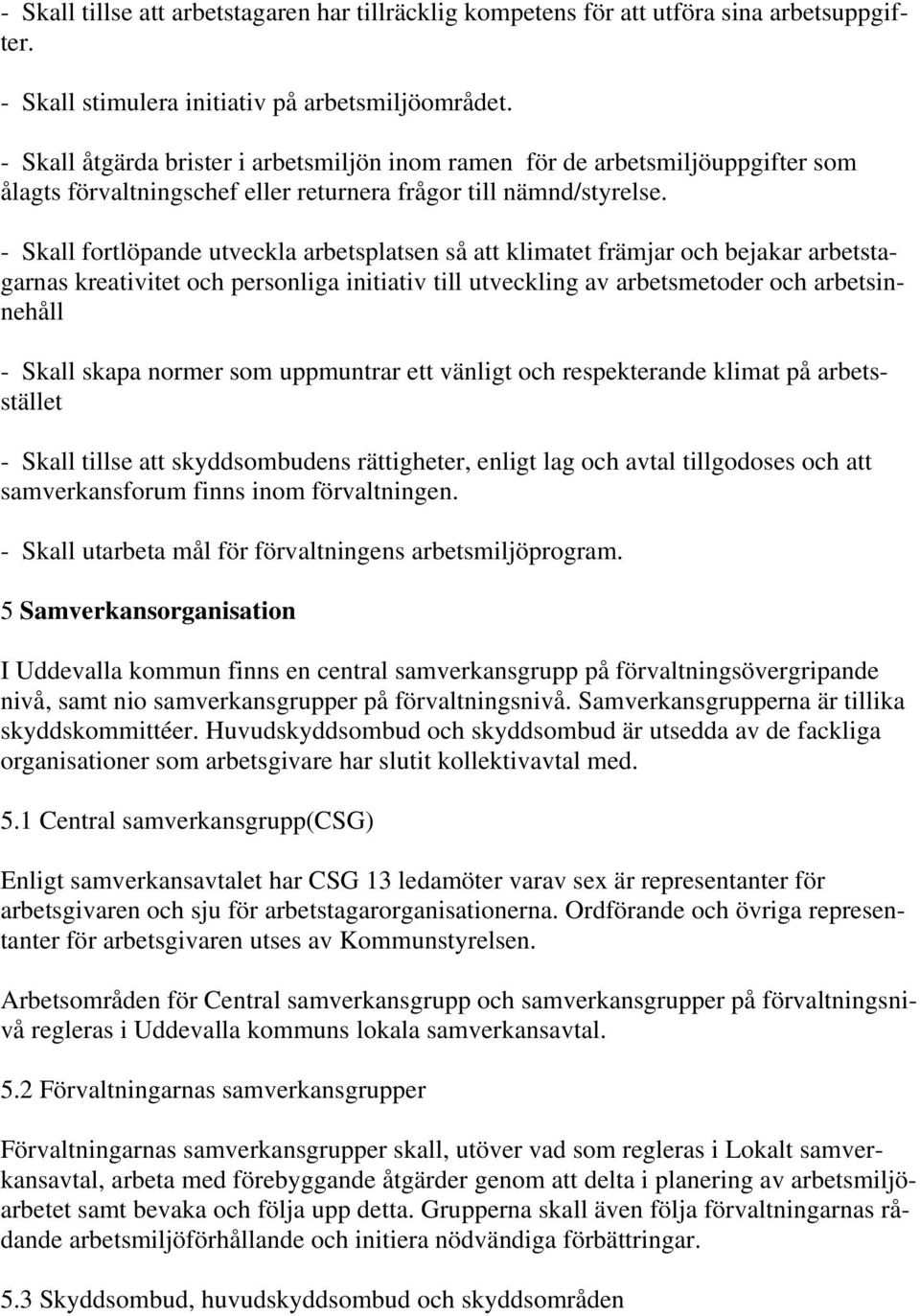 - Skall fortlöpande utveckla arbetsplatsen så att klimatet främjar och bejakar arbetstagarnas kreativitet och personliga initiativ till utveckling av arbetsmetoder och arbetsinnehåll - Skall skapa