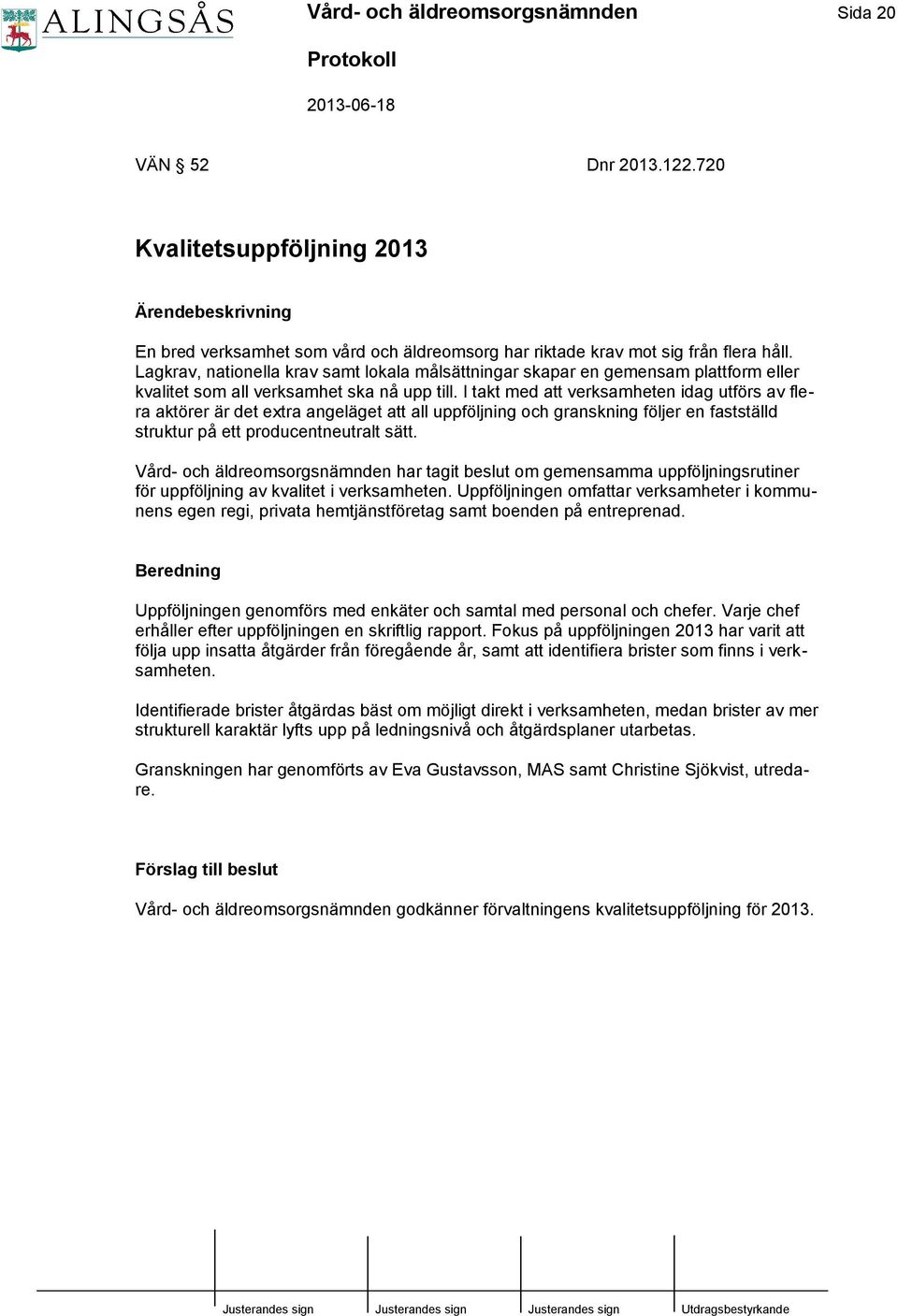 I takt med att verksamheten idag utförs av flera aktörer är det extra angeläget att all uppföljning och granskning följer en fastställd struktur på ett producentneutralt sätt.