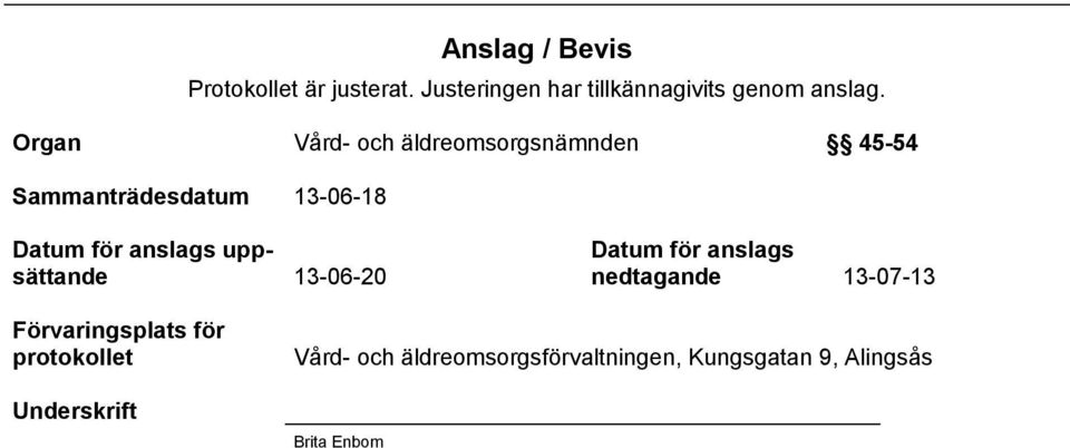 anslags uppsättande 13-06-20 Datum för anslags nedtagande 13-07-13 Förvaringsplats