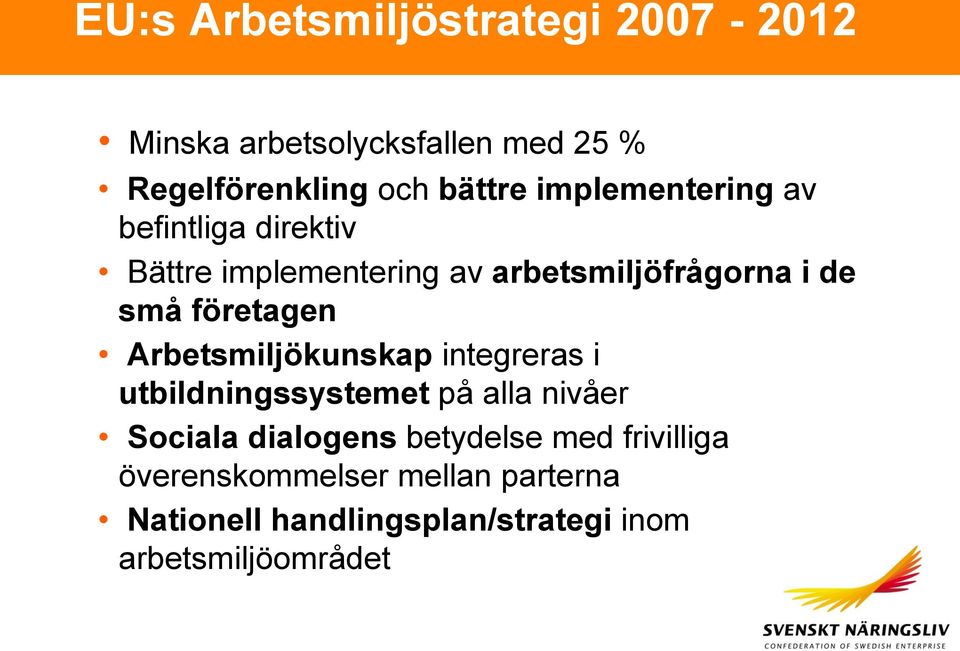 företagen Arbetsmiljökunskap integreras i utbildningssystemet på alla nivåer Sociala dialogens