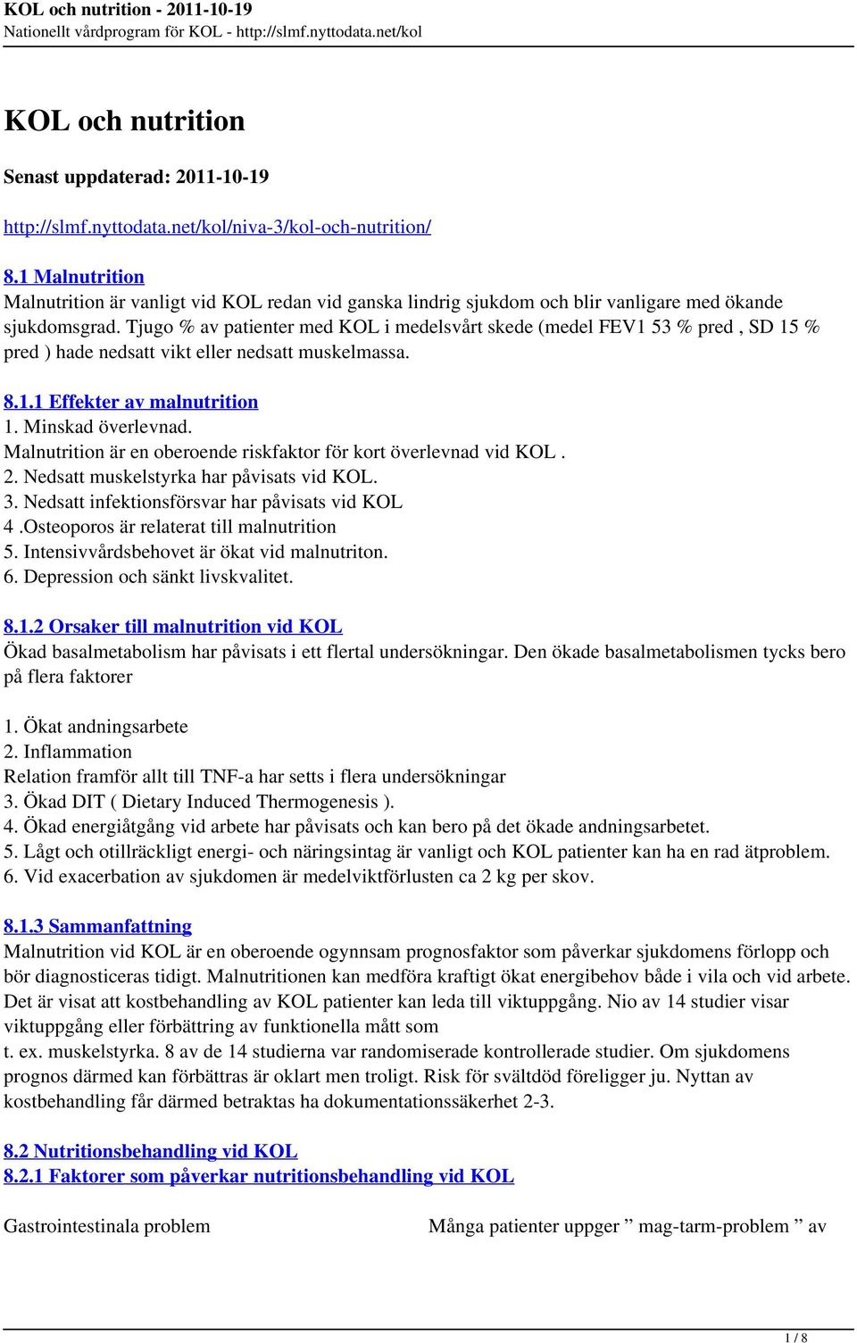 Tjugo % av patienter med KOL i medelsvårt skede (medel FEV1 53 % pred, SD 15 % pred ) hade nedsatt vikt eller nedsatt muskelmassa. 8.1.1 Effekter av malnutrition 1. Minskad överlevnad.