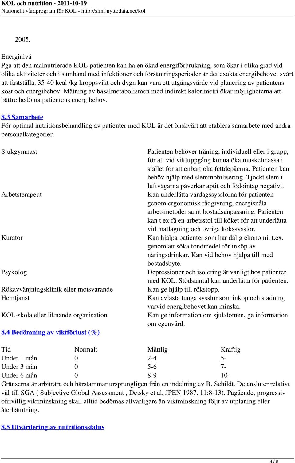 Mätning av basalmetabolismen med indirekt kalorimetri ökar möjligheterna att bättre bedöma patientens energibehov. 8.