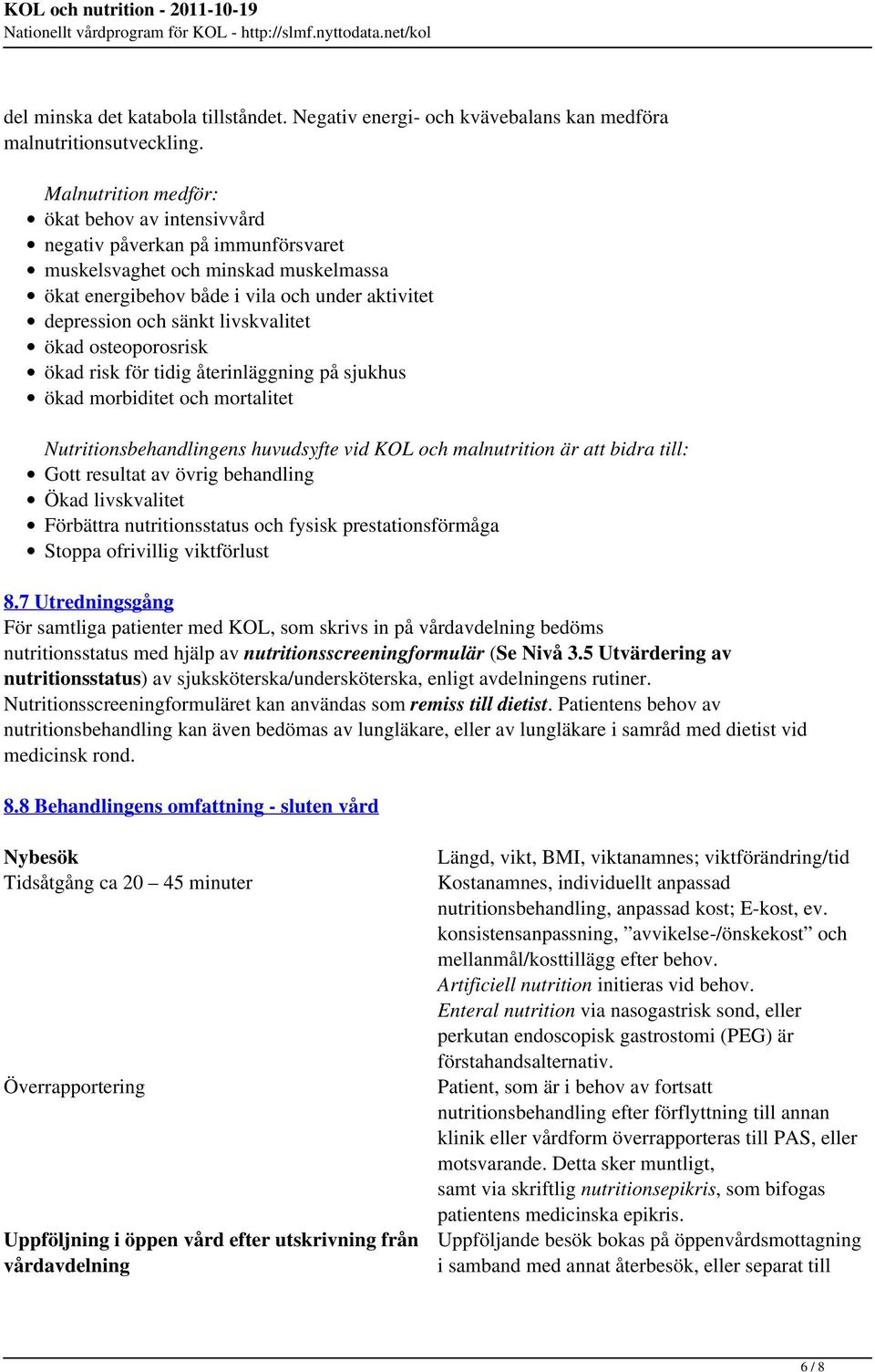 livskvalitet ökad osteoporosrisk ökad risk för tidig återinläggning på sjukhus ökad morbiditet och mortalitet Nutritionsbehandlingens huvudsyfte vid KOL och malnutrition är att bidra till: Gott