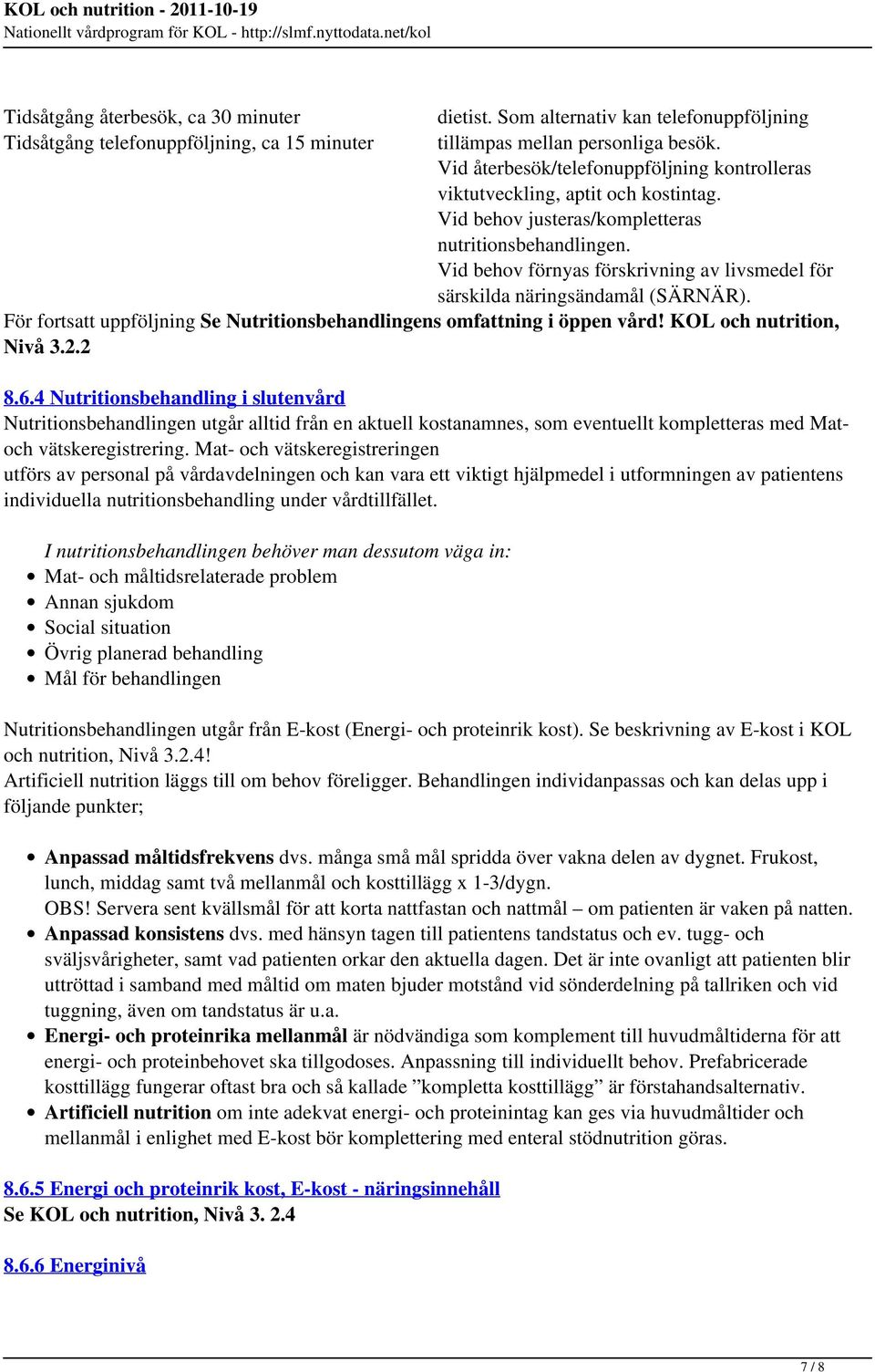 Vid behov förnyas förskrivning av livsmedel för särskilda näringsändamål (SÄRNÄR). För fortsatt uppföljning Se Nutritionsbehandlingens omfattning i öppen vård! KOL och nutrition, Nivå 3.2.2 8.6.