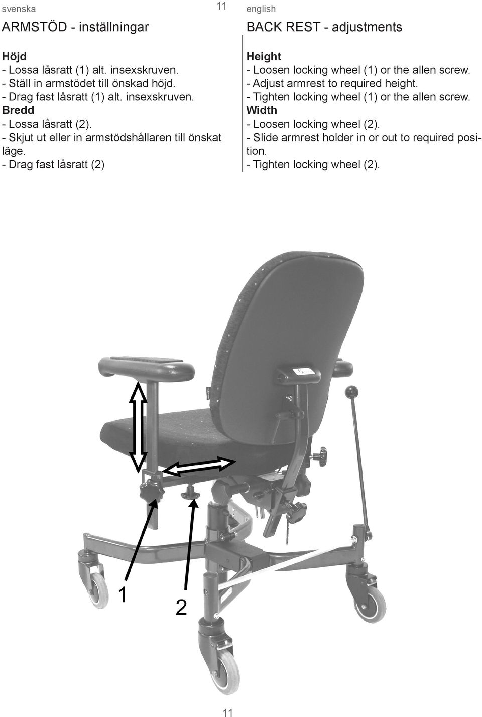 - Drag fast låsratt (2) Height - Loosen locking wheel (1) or the allen screw. - Adjust armrest to required height.