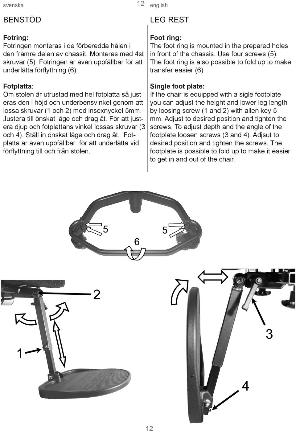 För att justera djup och fotplattans vinkel lossas skruvar (3 och 4). Ställ in önskat läge och drag åt. Fotplatta är även uppfällbar för att underlätta vid förflyttning till och från stolen.