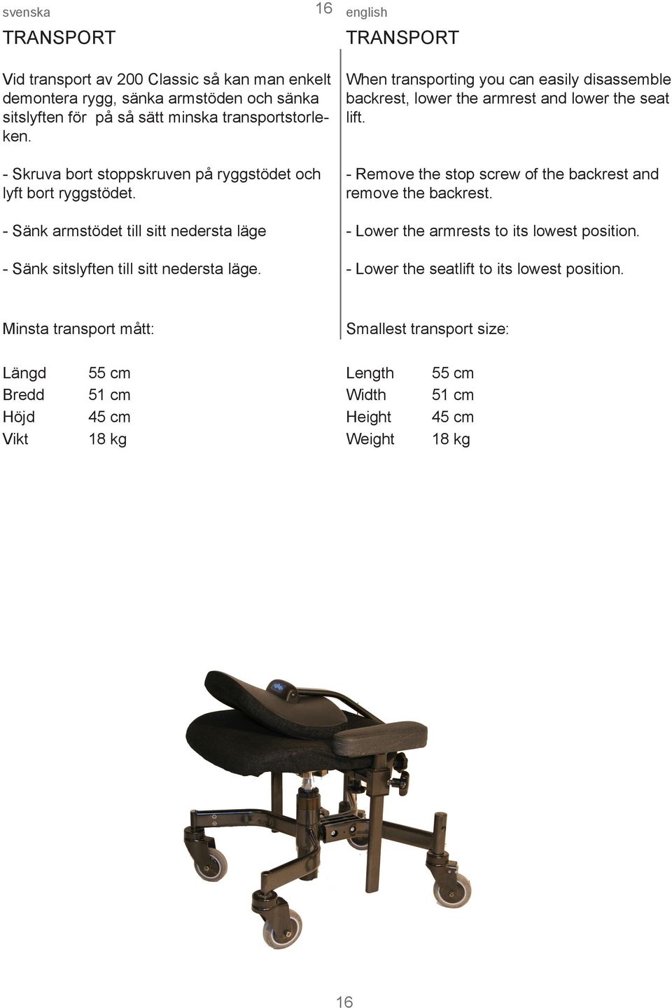 When transporting you can easily disassemble backrest, lower the armrest and lower the seat lift. - Remove the stop screw of the backrest and remove the backrest.