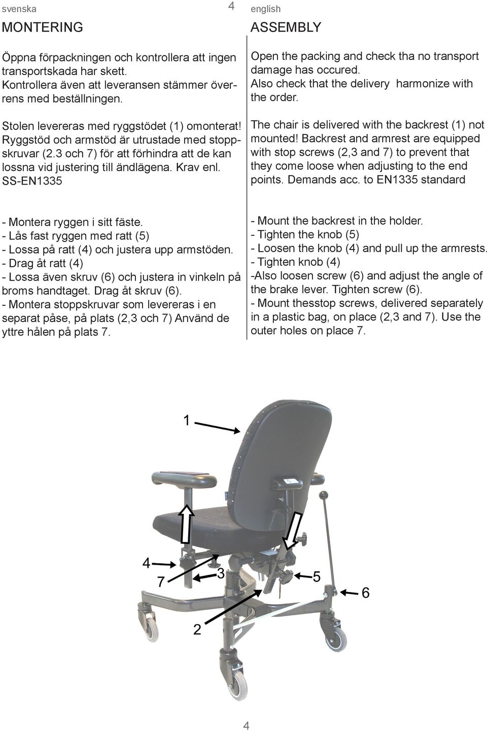 SS-EN1335 Open the packing and check tha no transport damage has occured. Also check that the delivery harmonize with the order. The chair is delivered with the backrest (1) not mounted!