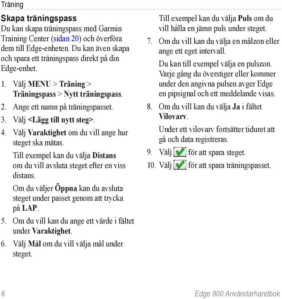 Till exempel kan du välja Distans om du vill avsluta steget efter en viss distans. Om du väljer Öppna kan du avsluta steget under passet genom att trycka på LAP. 5.