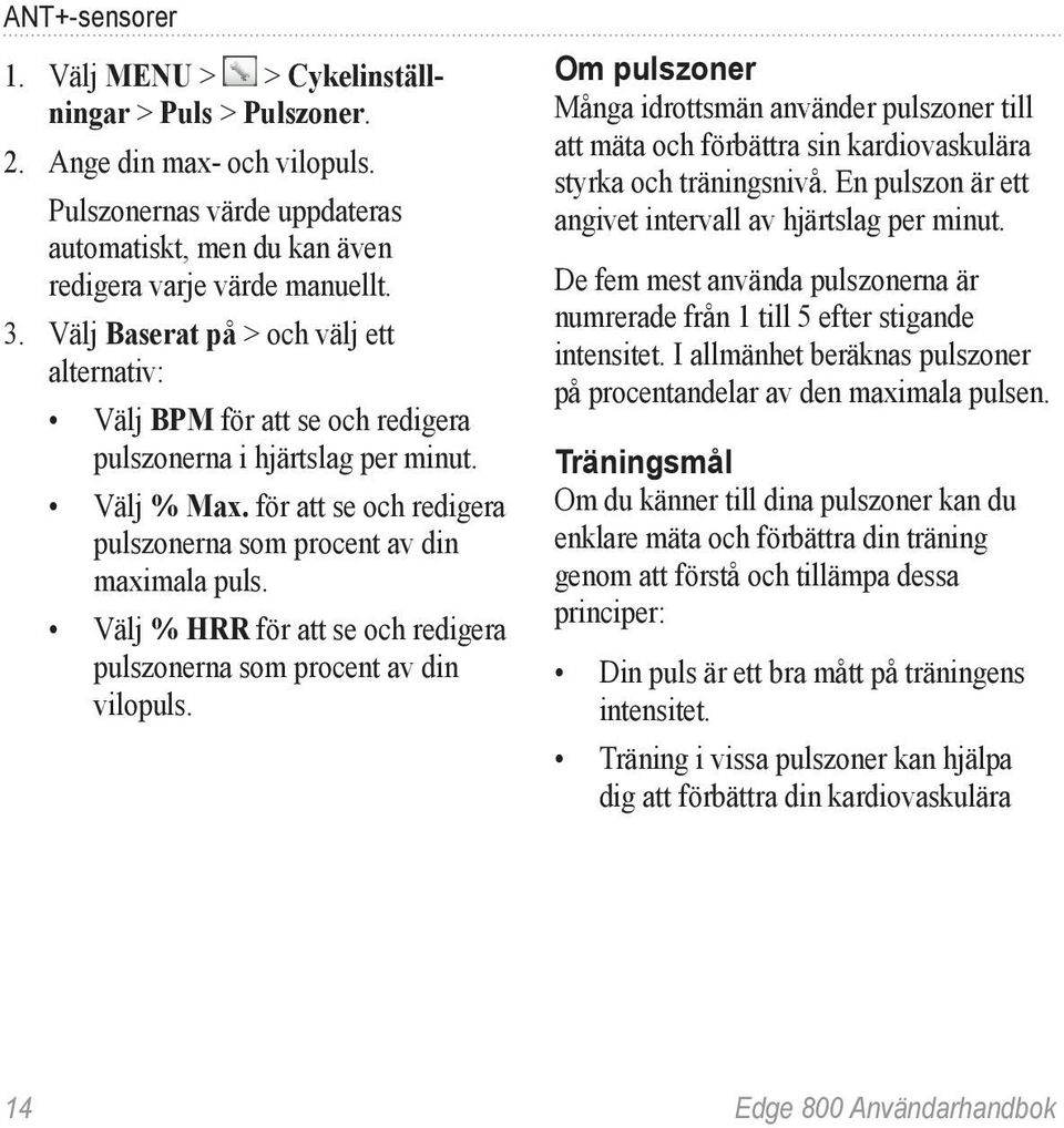 Välj % HRR för att se och redigera pulszonerna som procent av din vilopuls. Om pulszoner Många idrottsmän använder pulszoner till att mäta och förbättra sin kardiovaskulära styrka och träningsnivå.