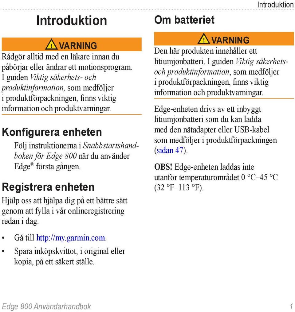 Konfigurera enheten Följ instruktionerna i Snabbstartshandboken för Edge 800 när du använder Edge första gången.