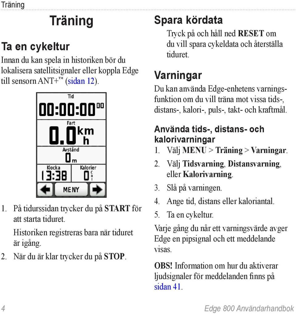 Spara kördata Tryck på och håll ned RESET om du vill spara cykeldata och återställa tiduret.