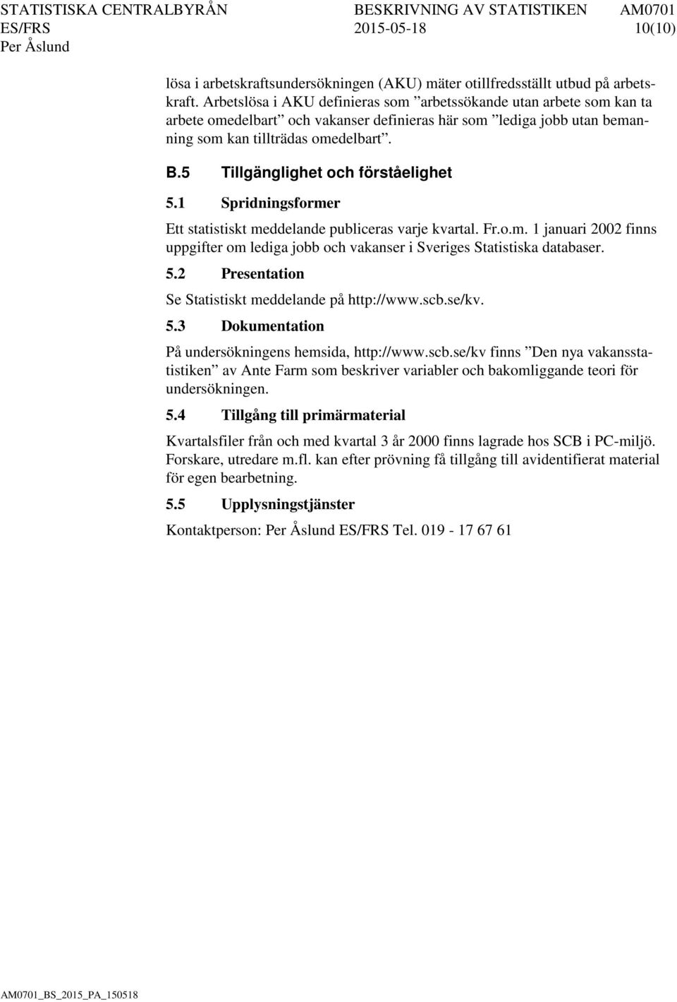 5 Tillgänglighet och förståelighet 5.1 Spridningsformer Ett statistiskt meddelande publiceras varje kvartal. Fr.o.m. 1 januari 2002 finns uppgifter om lediga jobb och vakanser i Sveriges Statistiska databaser.