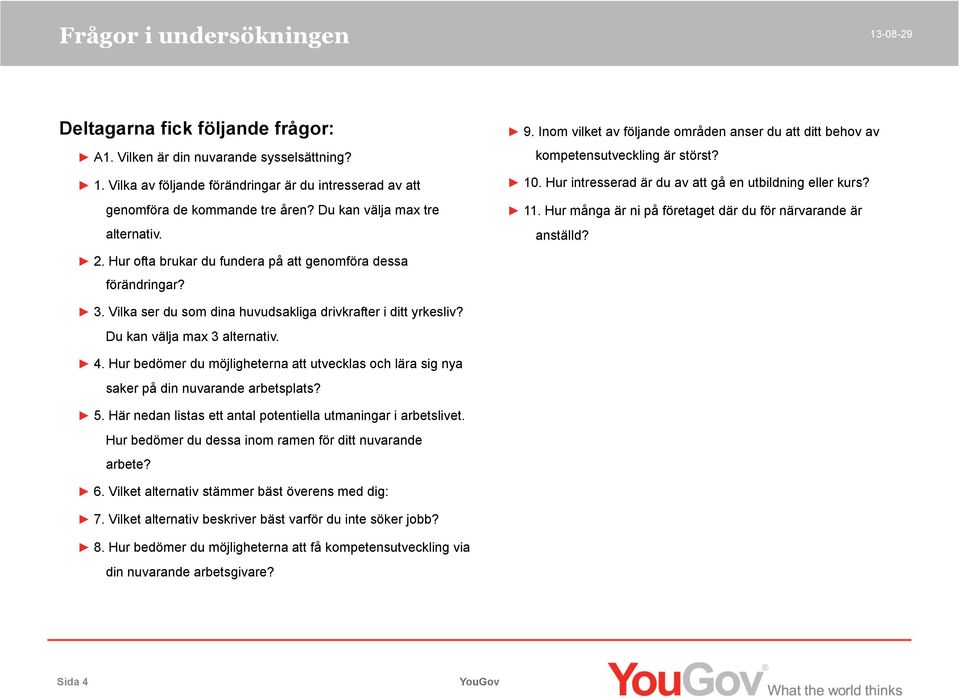 Hur många är ni på företaget där du för närvarande är anställd? 2. Hur ofta brukar du fundera på att genomföra dessa förändringar? 3. Vilka ser du som dina huvudsakliga drivkrafter i ditt yrkesliv?