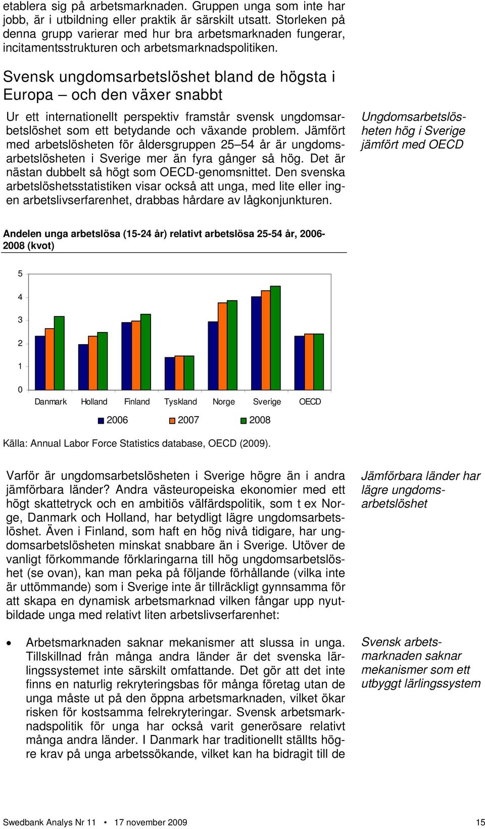 Svensk ungdomsarbetslöshet bland de högsta i Europa och den växer snabbt Ur ett internationellt perspektiv framstår svensk ungdomsarbetslöshet som ett betydande och växande problem.