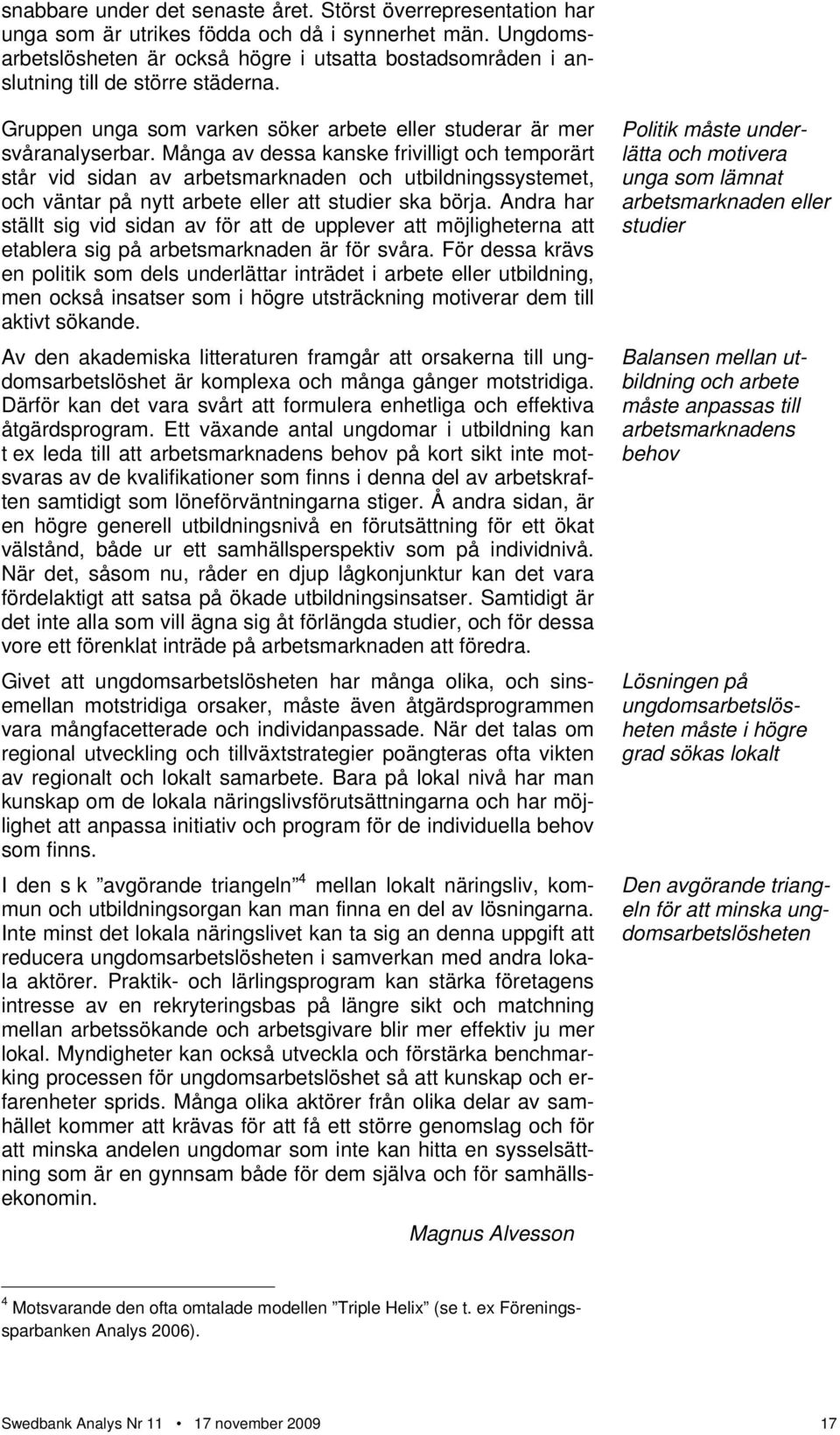 Många av dessa kanske frivilligt och temporärt står vid sidan av arbetsmarknaden och utbildningssystemet, och väntar på nytt arbete eller att studier ska börja.