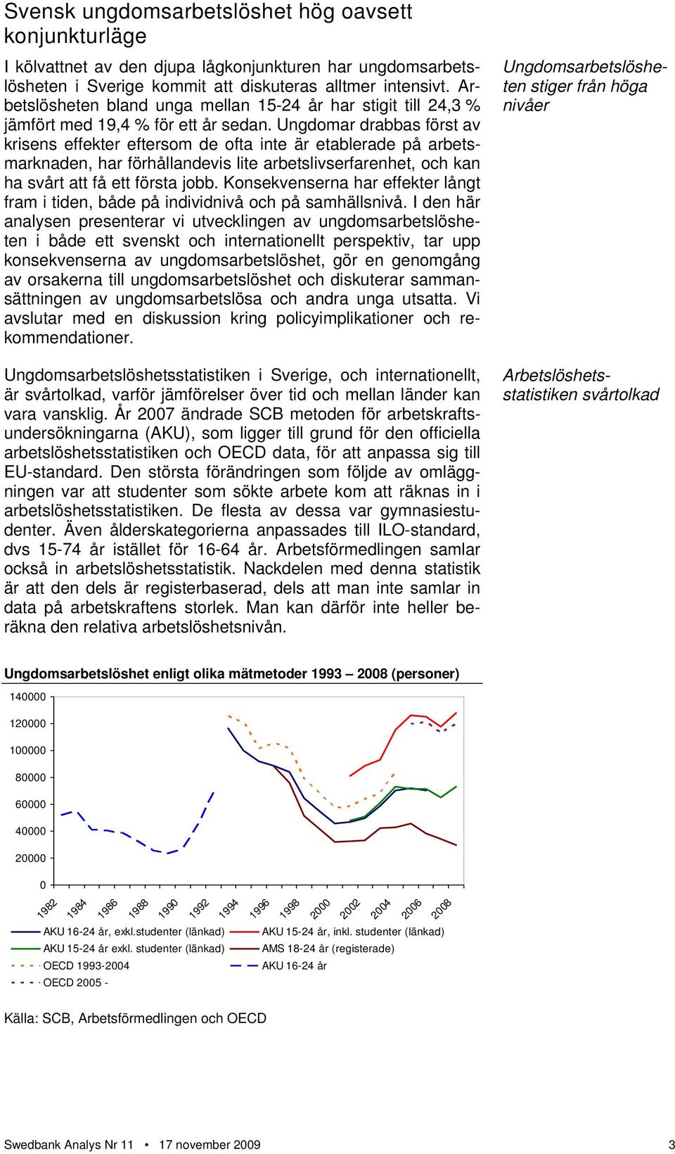 Ungdomar drabbas först av krisens effekter eftersom de ofta inte är etablerade på arbetsmarknaden, har förhållandevis lite arbetslivserfarenhet, och kan ha svårt att få ett första jobb.