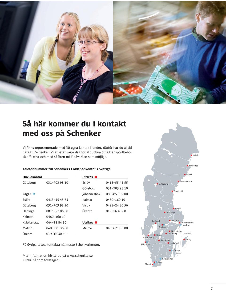 Luleå Telefonnummer till Schenkers Coldspedkontor i Sverige Huvudkontor Göteborg 031 703 98 10 Inrikes n Eslöv 0413 55 45 55 Göteborg 031 703 98 10 Lager f Johanneshov 08 585 10 600 Eslöv 0413 55 45