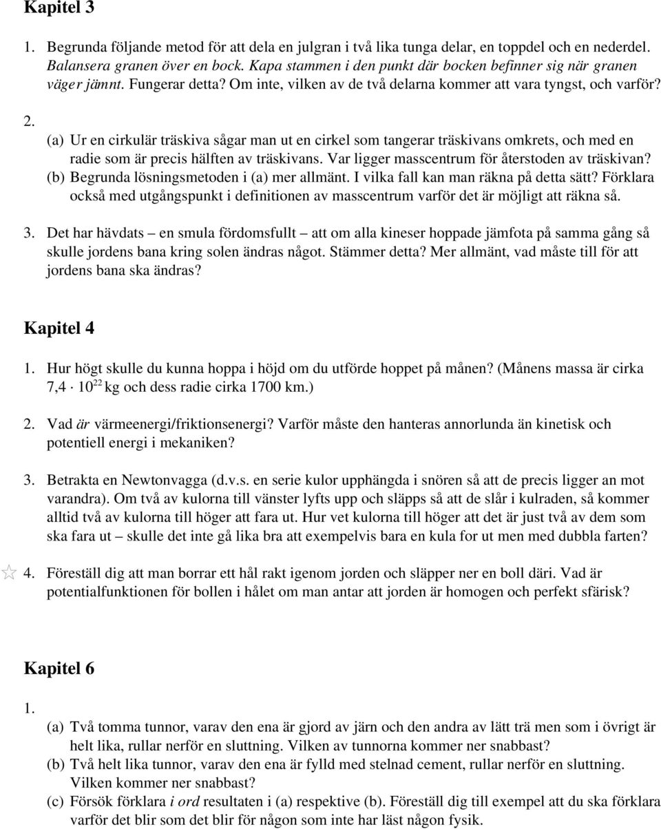 (a) Ur en cirkulär träskiva sågar man ut en cirkel som tangerar träskivans omkrets, och med en radie som är precis hälften av träskivans. Var ligger masscentrum för återstoden av träskivan?