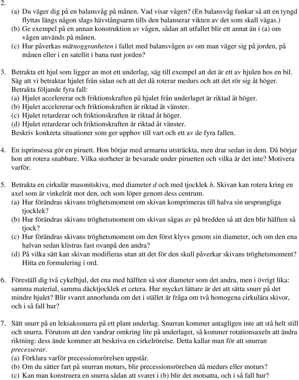 (c) Hur påverkas mätnoggranheten i fallet med balansvågen av om man väger sig på jorden, på månen eller i en satellit i bana runt jorden? 3.