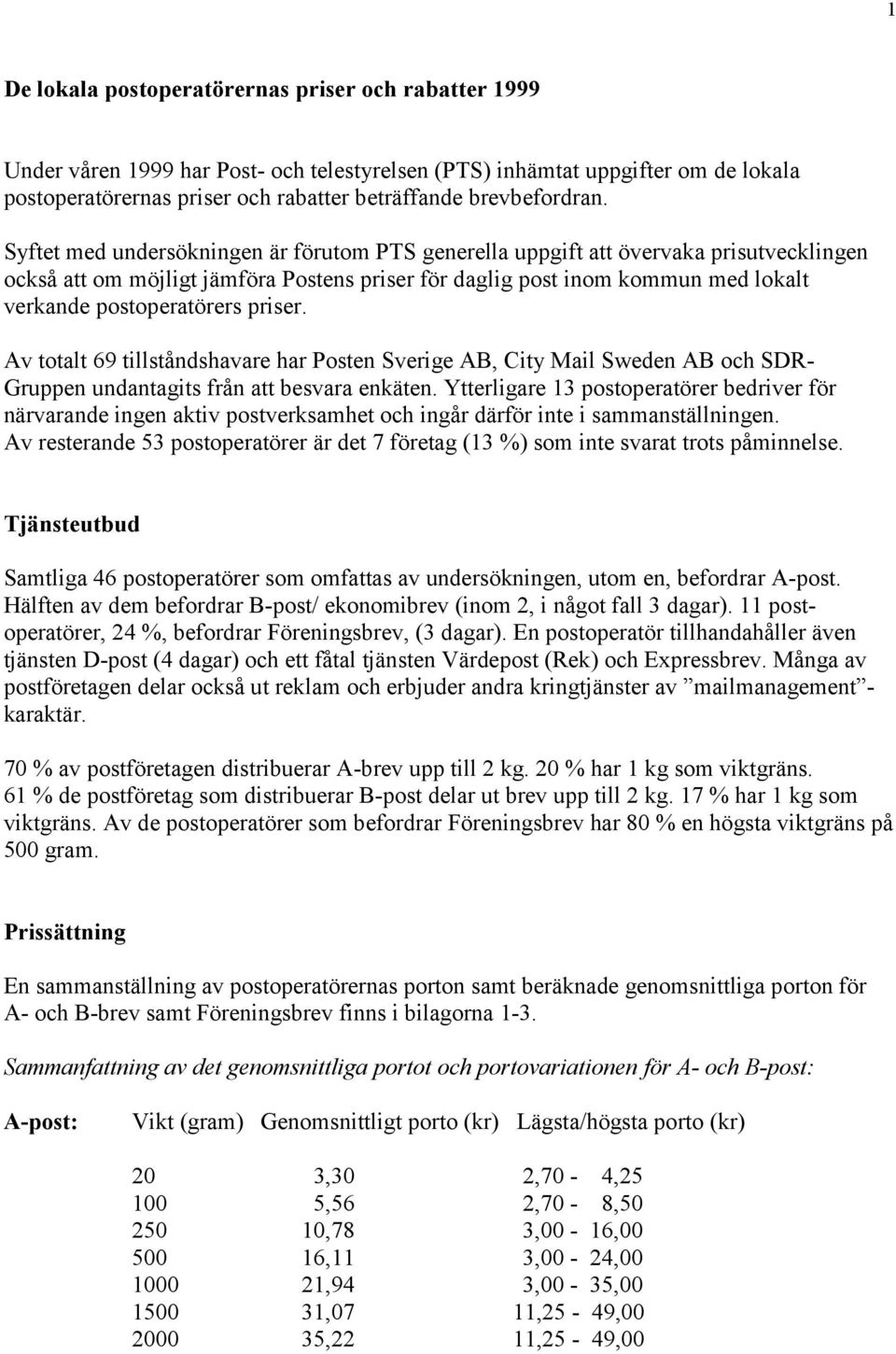 Syftet med undersökningen är förutom PTS generella uppgift att övervaka prisutvecklingen också att om möjligt jämföra Postens priser för daglig post inom kommun med lokalt verkande postoperatörers