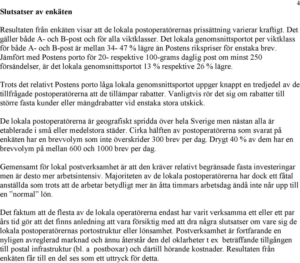 Jämfört med Postens porto för 20- respektive 100-grams daglig post om minst 250 försändelser, är det lokala genomsnittsportot 13 % respektive 26 % lägre.