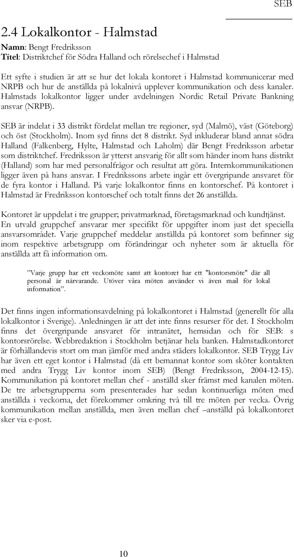 SEB är indelat i 33 distrikt fördelat mellan tre regioner, syd (Malmö), väst (Göteborg) och öst (Stockholm). Inom syd finns det 8 distrikt.