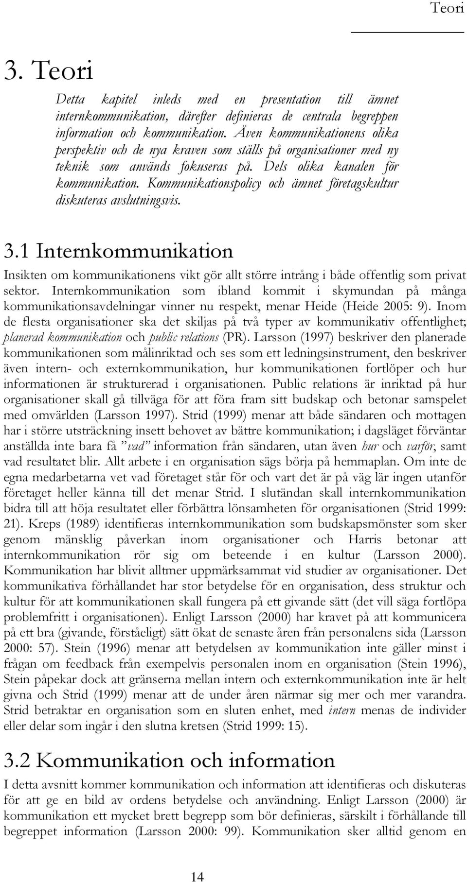 Kommunikationspolicy och ämnet företagskultur diskuteras avslutningsvis. Teori 3.1 Internkommunikation Insikten om kommunikationens vikt gör allt större intrång i både offentlig som privat sektor.