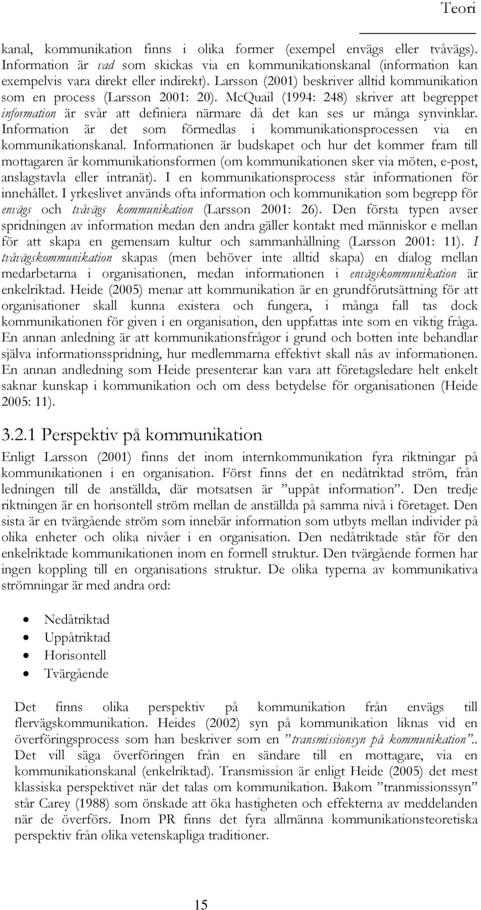 Information är det som förmedlas i kommunikationsprocessen via en kommunikationskanal.