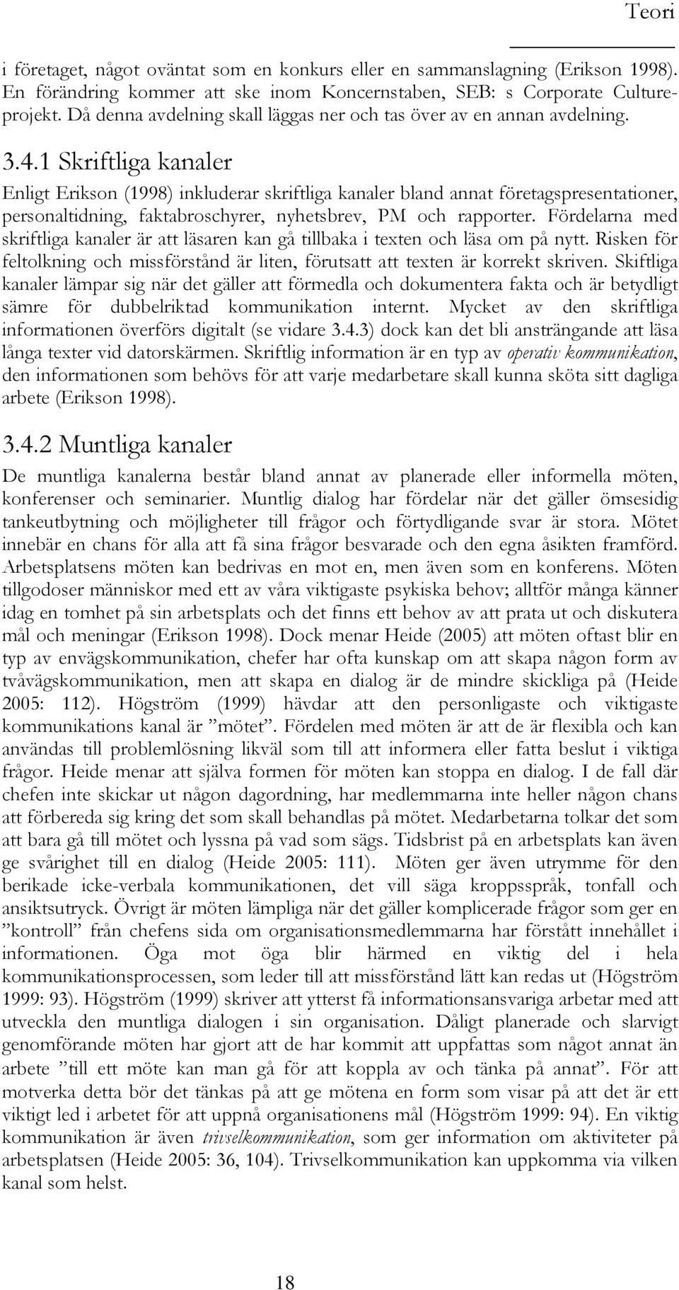 1 Skriftliga kanaler Enligt Erikson (1998) inkluderar skriftliga kanaler bland annat företagspresentationer, personaltidning, faktabroschyrer, nyhetsbrev, PM och rapporter.