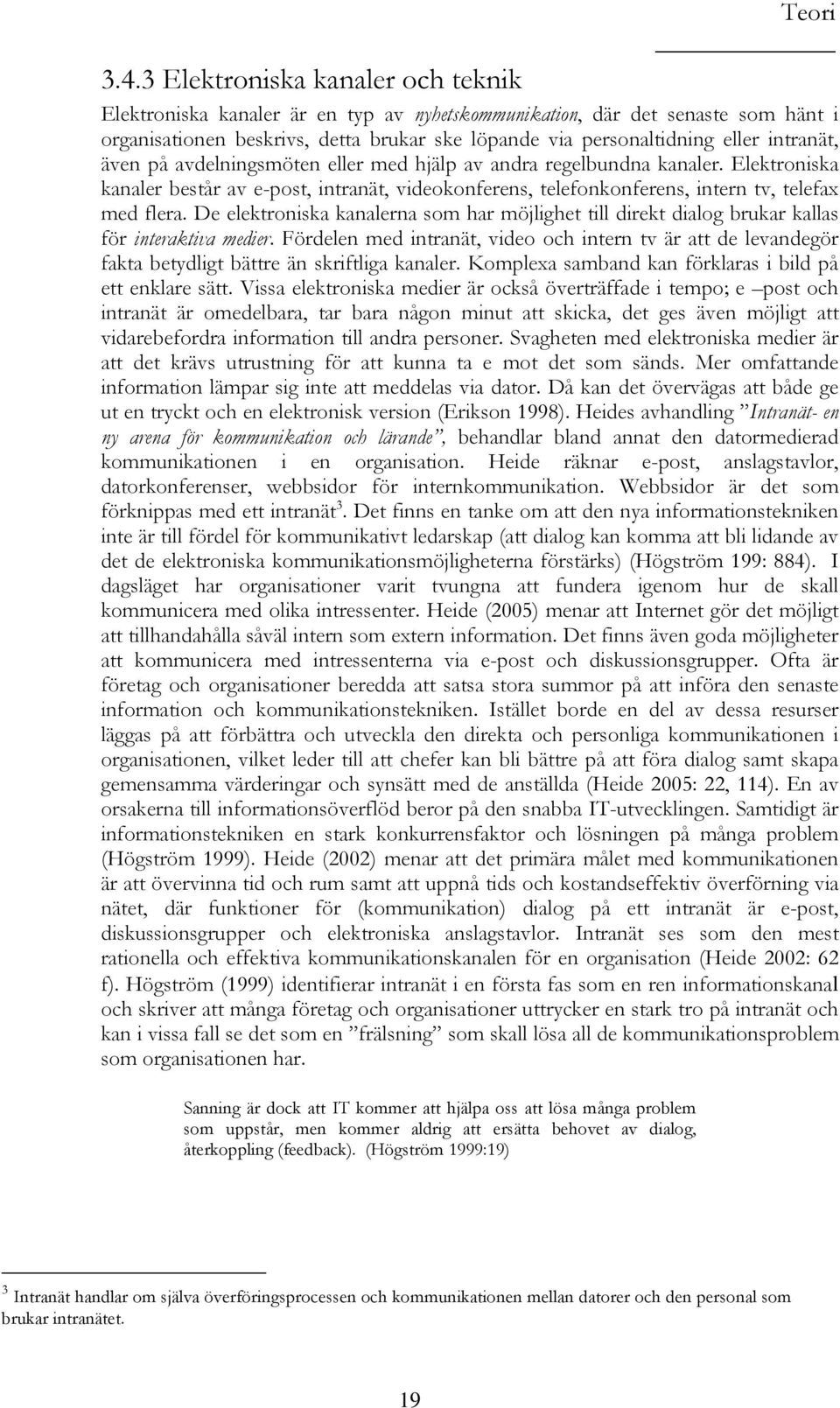 intranät, även på avdelningsmöten eller med hjälp av andra regelbundna kanaler. Elektroniska kanaler består av e-post, intranät, videokonferens, telefonkonferens, intern tv, telefax med flera.