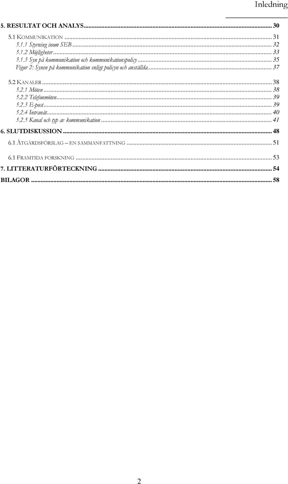 .. 39 5.2.3 E-post... 39 5.2.4 Intranät... 40 5.2.5 Kanal och typ av kommunikation... 41 6. SLUTDISKUSSION... 48 6.
