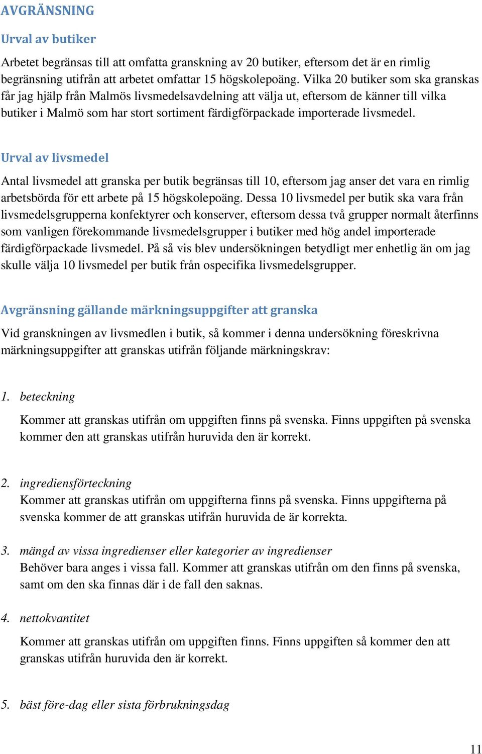 livsmedel. Urval av livsmedel Antal livsmedel att granska per butik begränsas till 10, eftersom jag anser det vara en rimlig arbetsbörda för ett arbete på 15 högskolepoäng.