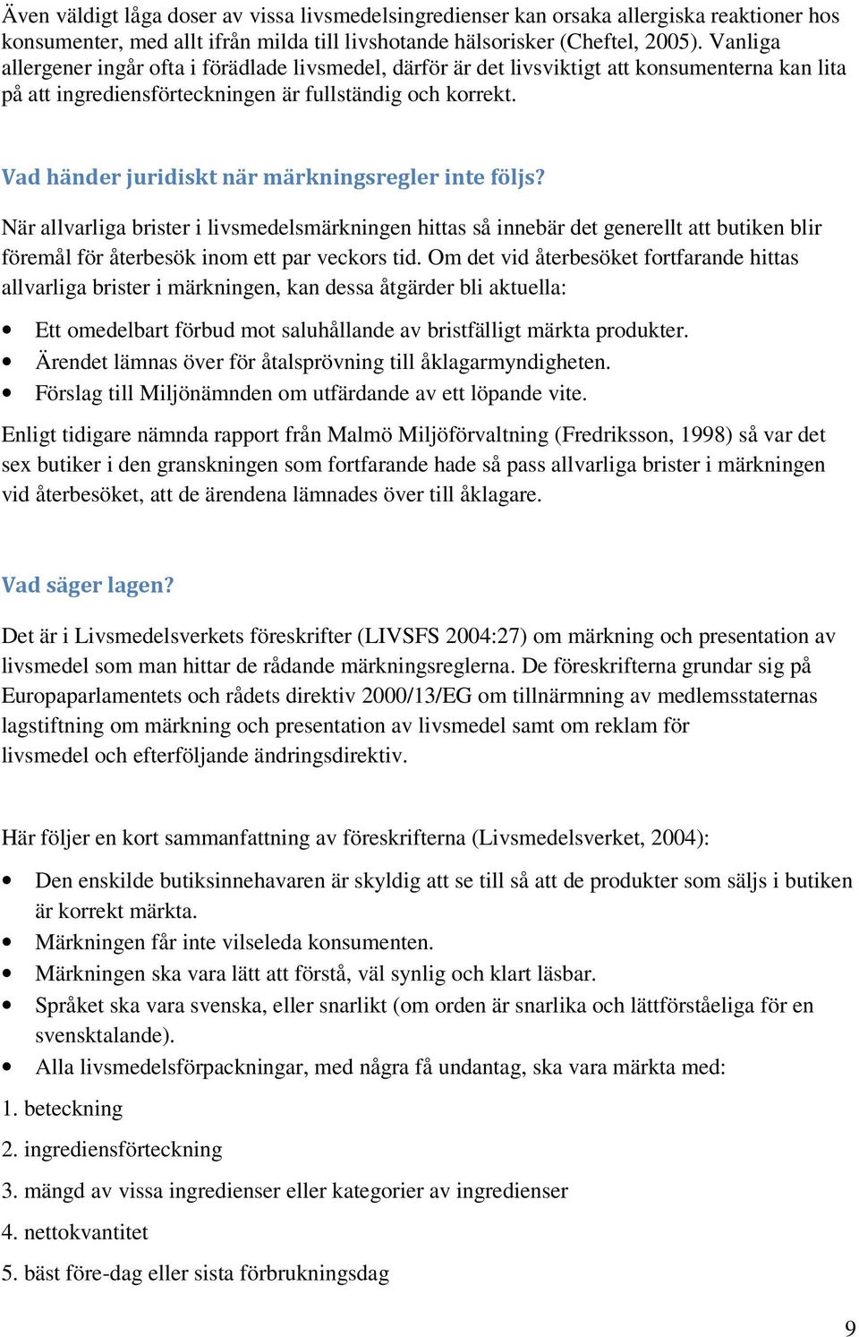 Vad händer juridiskt när märkningsregler inte följs? När allvarliga brister i livsmedelsmärkningen hittas så innebär det generellt att butiken blir föremål för återbesök inom ett par veckors tid.