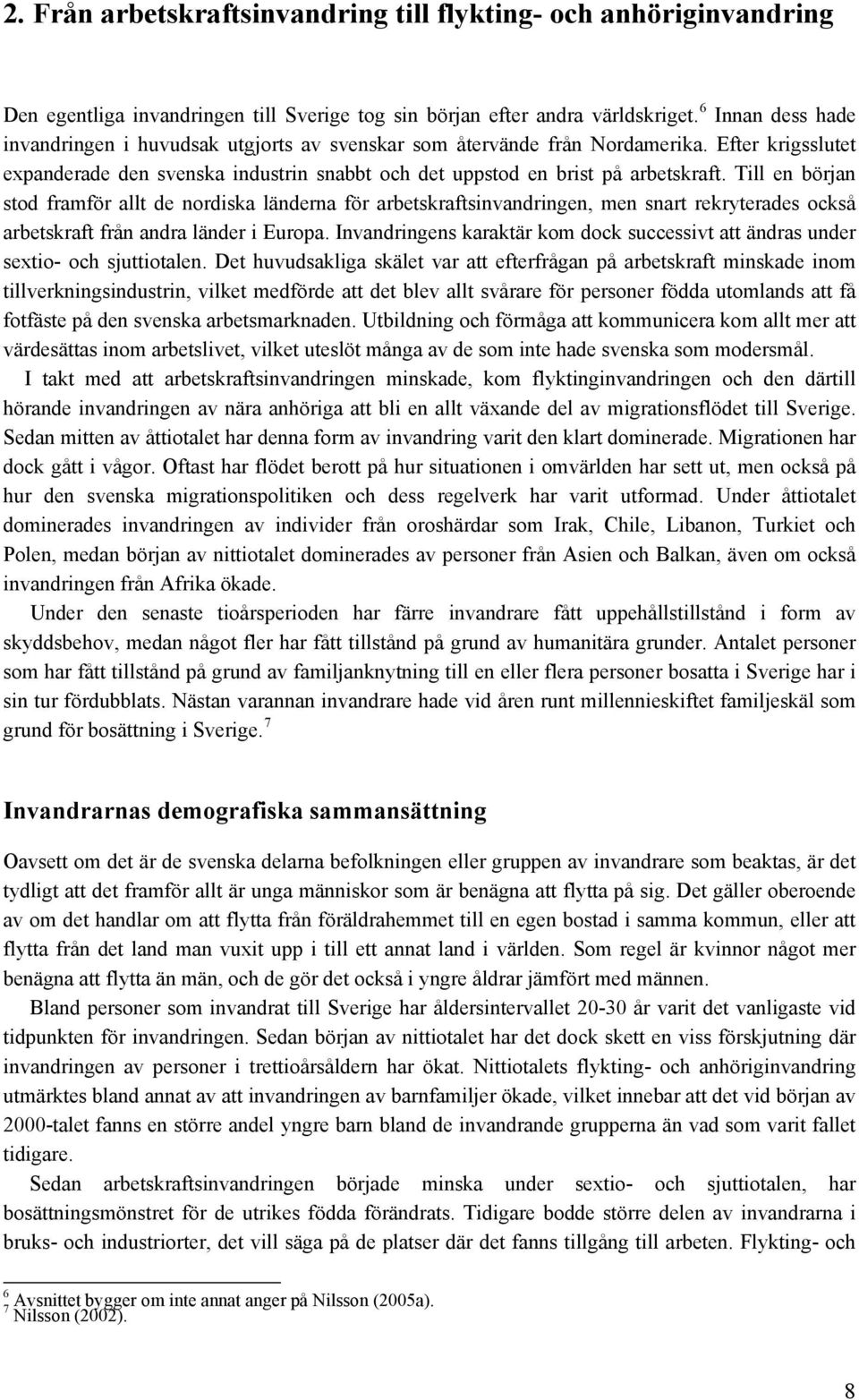 Till en början stod framför allt de nordiska länderna för arbetskraftsinvandringen, men snart rekryterades också arbetskraft från andra länder i Europa.