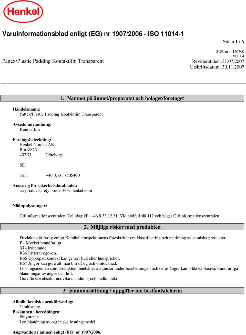 2007 Handelsnamn: Pattex/Plastic Padding Kontaktlim Transparent Avsedd användning: Kontaktlim Företagsbeteckning: Henkel Norden AB Box 8823 402 71 Göteborg SE Tel.