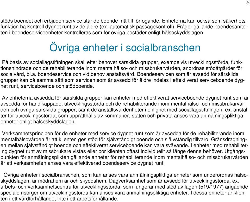 Övriga enheter i socialbranschen På basis av sociallagstiftningen skall efter behovet särskilda grupper, exempelvis utvecklingsstörda, funktionshindrade och de rehabiliterande inom mentalhälso- och