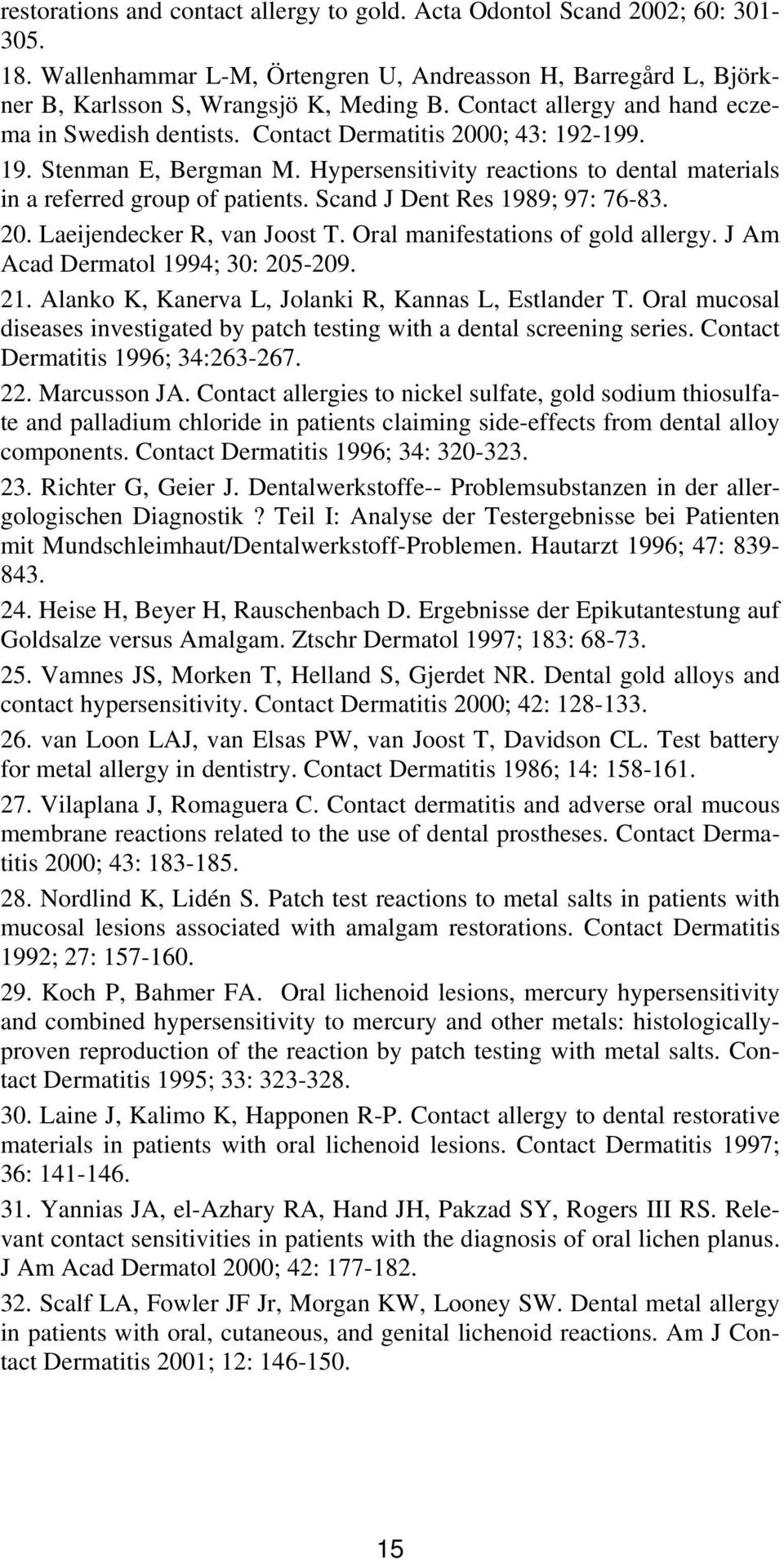 Scand J Dent Res 1989; 97: 76-83. 20. Laeijendecker R, van Joost T. Oral manifestations of gold allergy. J Am Acad Dermatol 1994; 30: 205-209. 21.