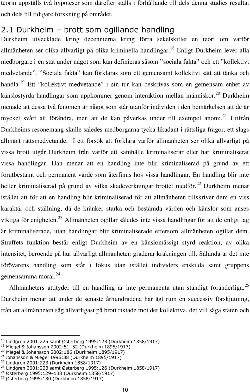 18 Enligt Durkheim lever alla medborgare i en stat under något som kan definieras såsom sociala fakta och ett kollektivt medvetande.