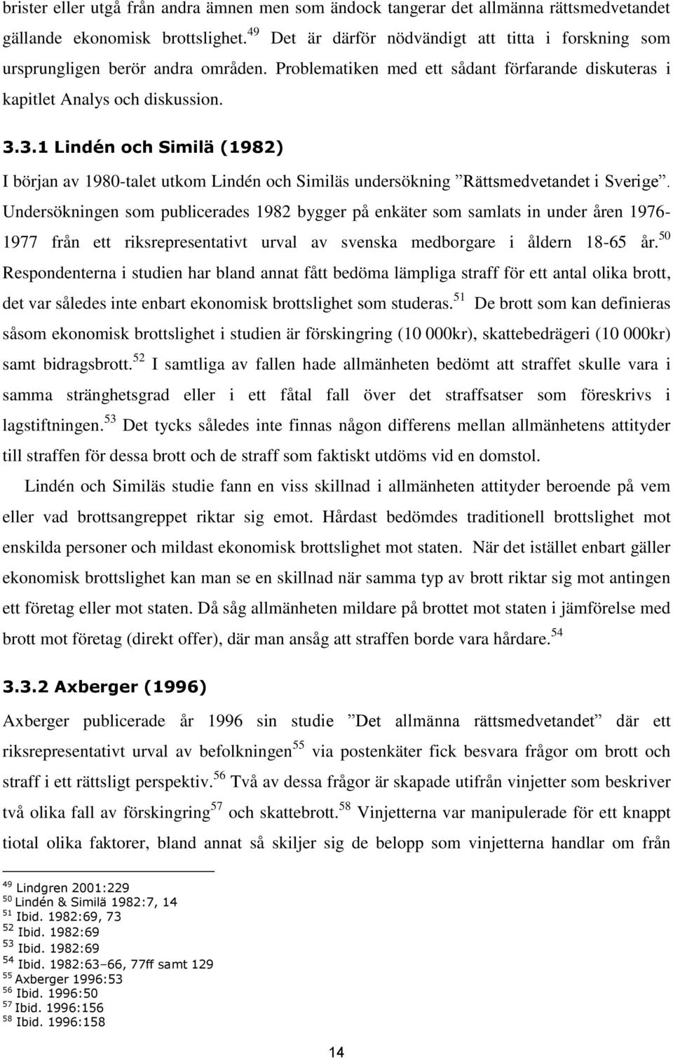 3.1 Lindén och Similä (1982) I början av 1980-talet utkom Lindén och Similäs undersökning Rättsmedvetandet i Sverige.