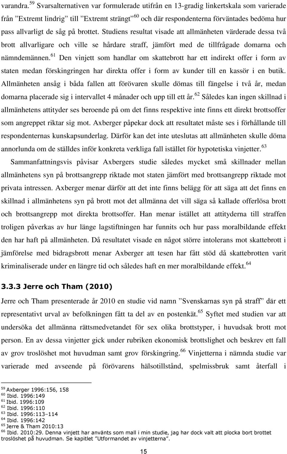 på brottet. Studiens resultat visade att allmänheten värderade dessa två brott allvarligare och ville se hårdare straff, jämfört med de tillfrågade domarna och nämndemännen.