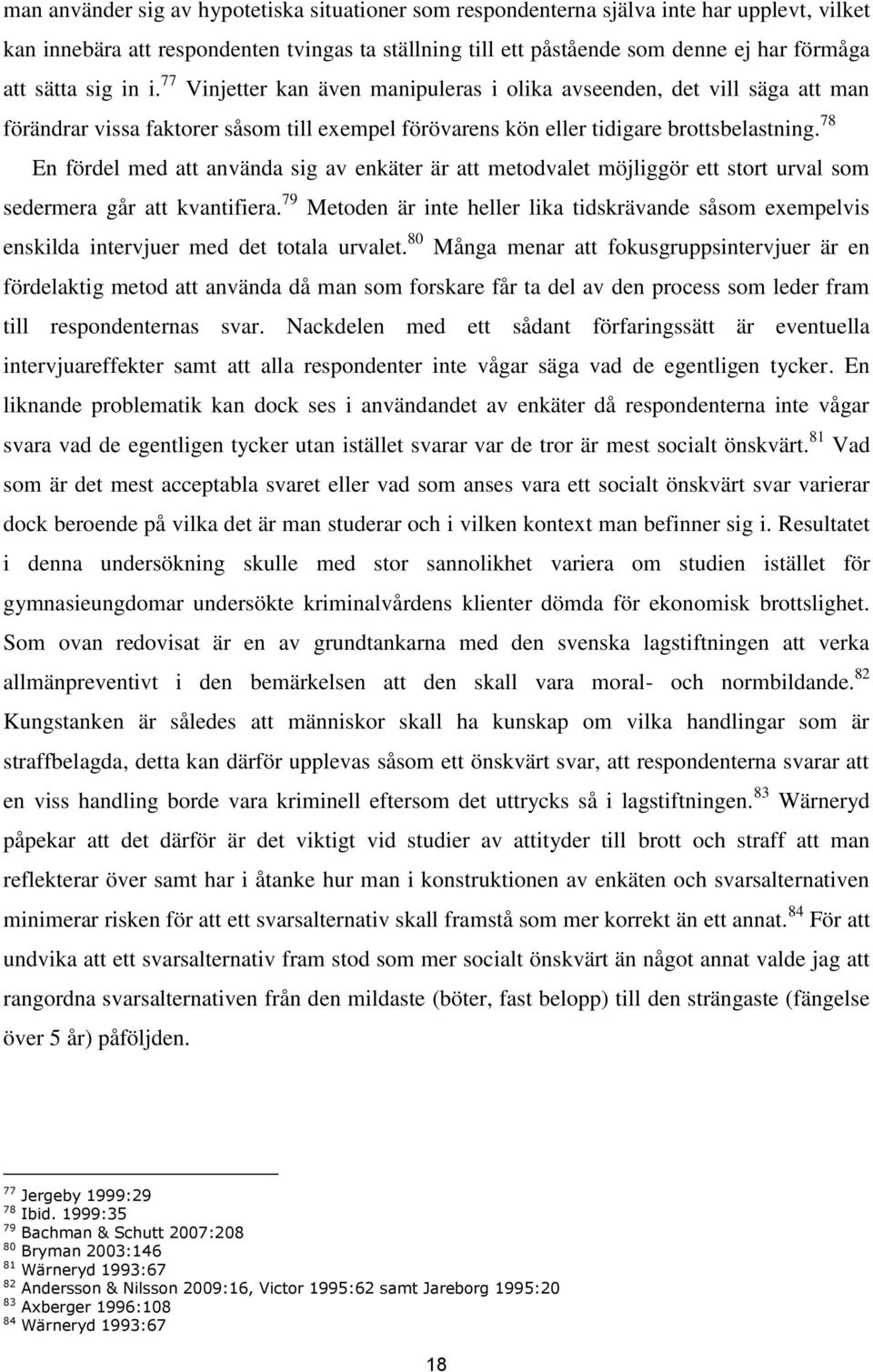 78 En fördel med att använda sig av enkäter är att metodvalet möjliggör ett stort urval som sedermera går att kvantifiera.