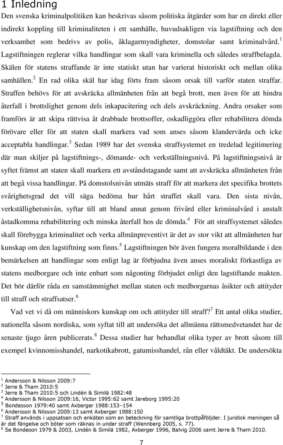 Skälen för statens straffande är inte statiskt utan har varierat historiskt och mellan olika samhällen. 2 En rad olika skäl har idag förts fram såsom orsak till varför staten straffar.