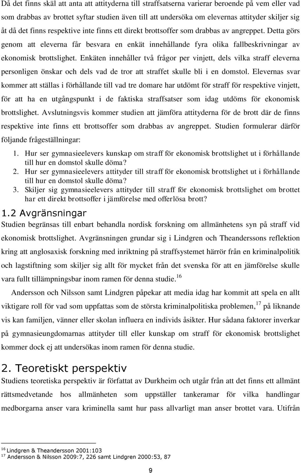 Detta görs genom att eleverna får besvara en enkät innehållande fyra olika fallbeskrivningar av ekonomisk brottslighet.