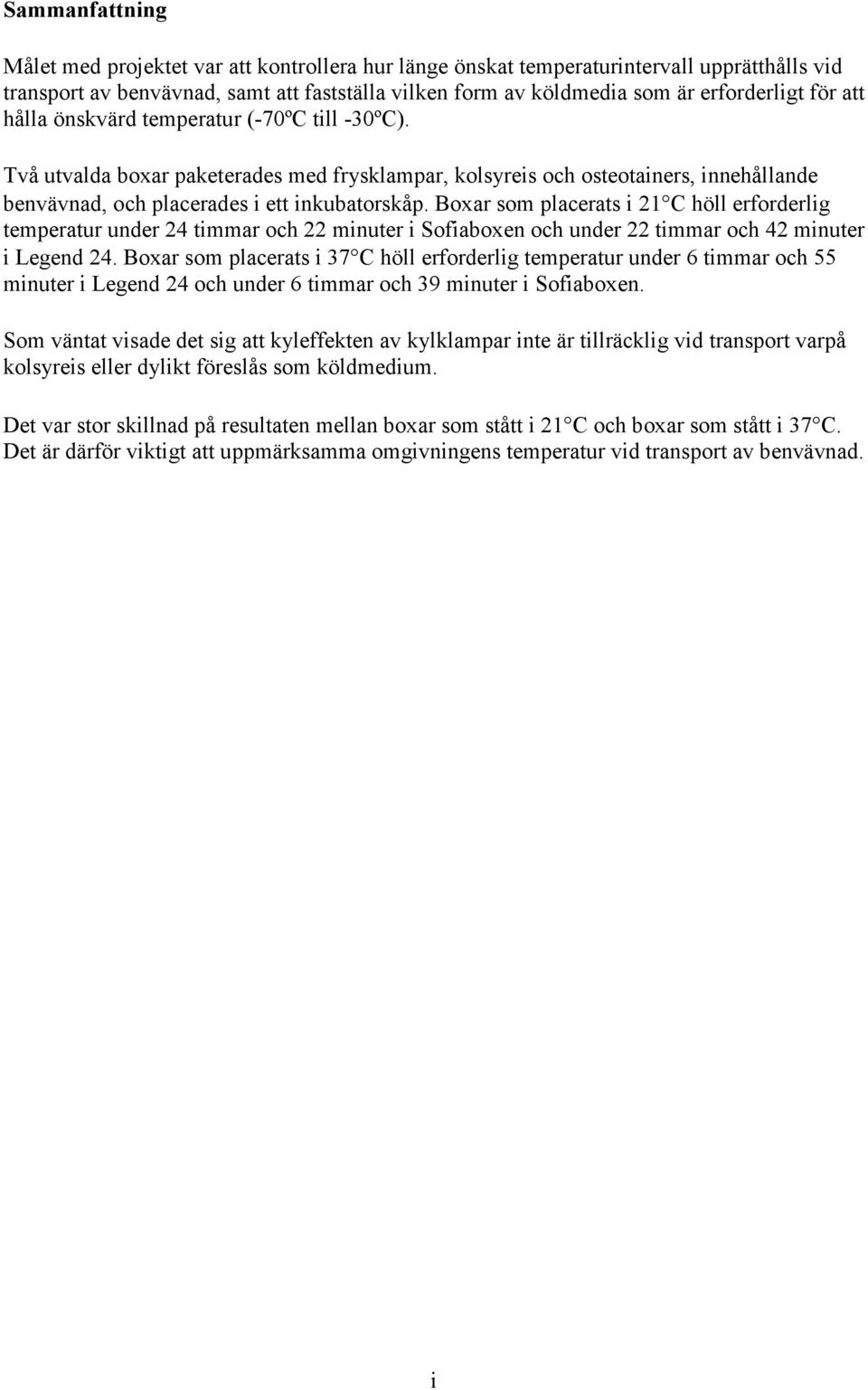 Boxar som placerats i 21 C höll erforderlig temperatur under 24 timmar och 22 minuter i Sofiaboxen och under 22 timmar och 42 minuter i Legend 24.