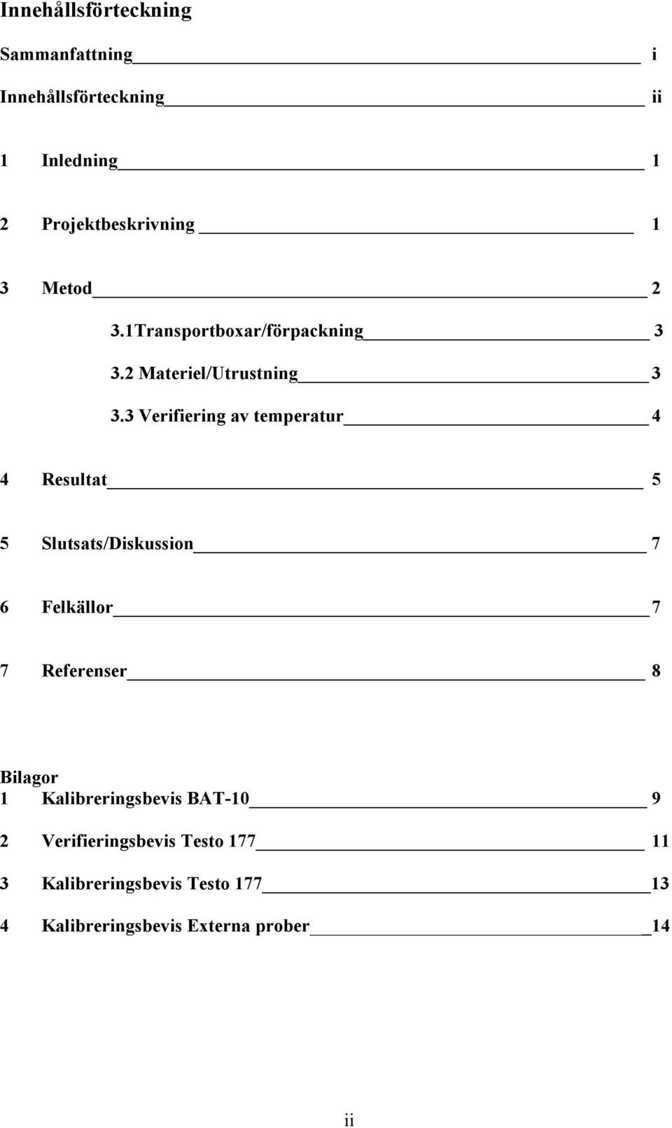 3 Verifiering av temperatur 4 4 Resultat 5 5 Slutsats/Diskussion 7 6 Felkällor 7 7 Referenser 8